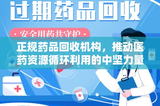 徐州正规药品回收机构，推动医药资源循环利用的中坚力量