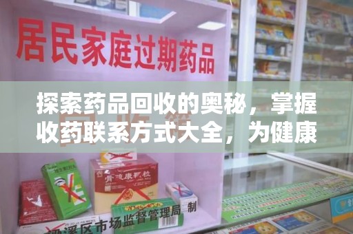 徐州探索药品回收的奥秘，掌握收药联系方式大全，为健康护航