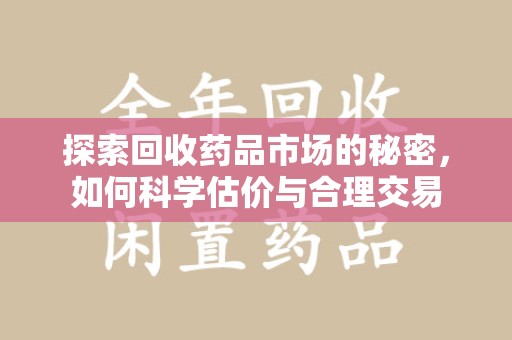 徐州探索回收药品市场的秘密，如何科学估价与合理交易
