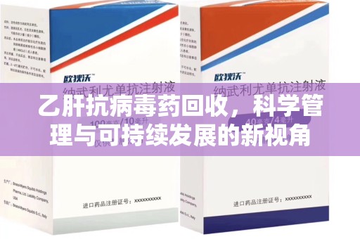 徐州乙肝抗病毒药回收，科学管理与可持续发展的新视角