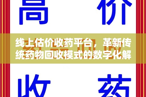 徐州线上估价收药平台，革新传统药物回收模式的数字化解决方案