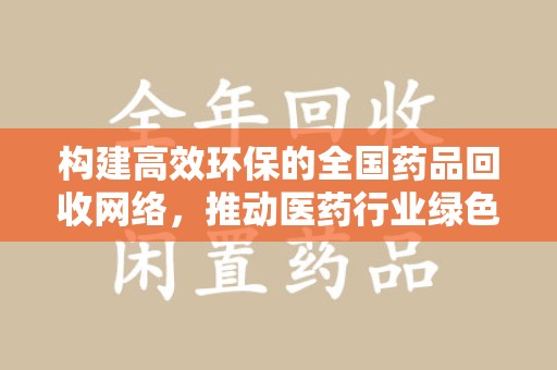 徐州构建高效环保的全国药品回收网络，推动医药行业绿色转型