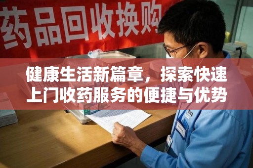 徐州健康生活新篇章，探索快速上门收药服务的便捷与优势