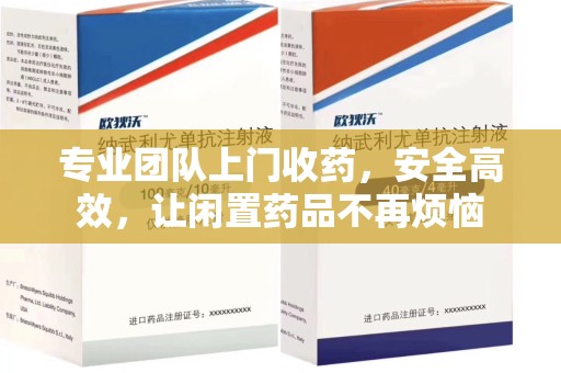 徐州专业团队上门收药，安全高效，让闲置药品不再烦恼