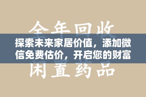 徐州探索未来家居价值，添加微信免费估价，开启您的财富之旅