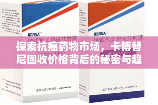 徐州探索抗癌药物市场，卡博替尼回收价格背后的秘密与趋势