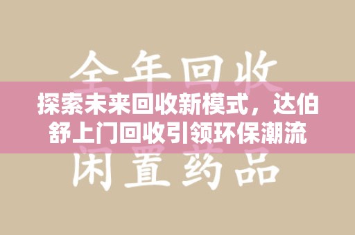 徐州探索未来回收新模式，达伯舒上门回收引领环保潮流