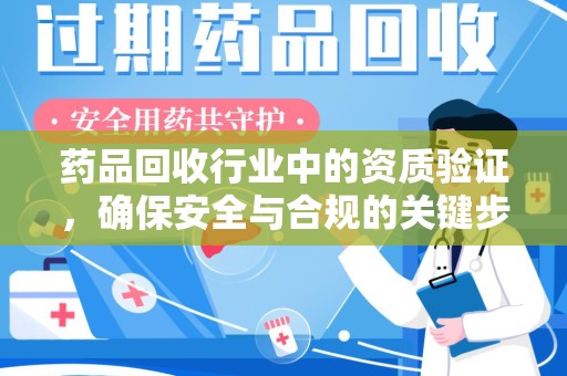徐州药品回收行业中的资质验证，确保安全与合规的关键步骤