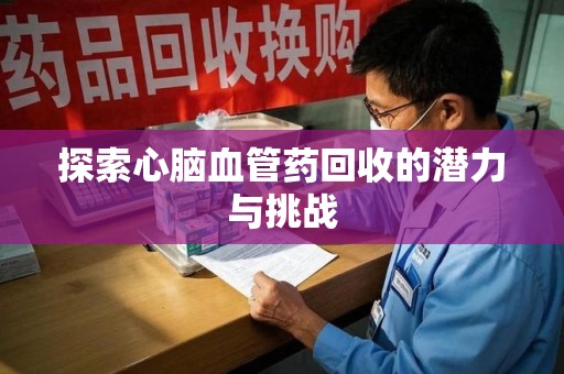 徐州探索心脑血管药回收的潜力与挑战