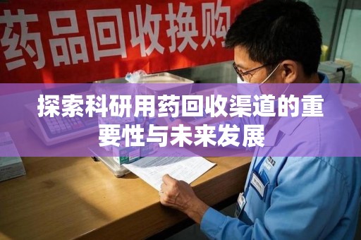 徐州探索科研用药回收渠道的重要性与未来发展