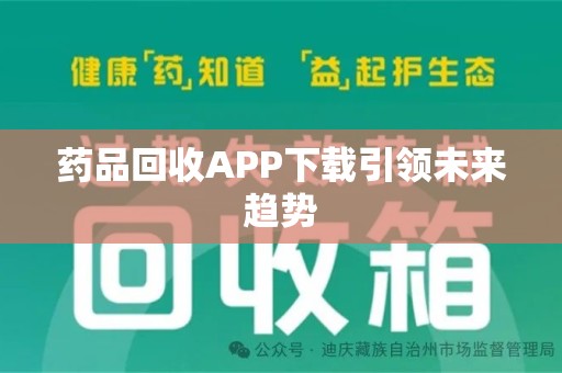 徐州药品回收APP下载引领未来趋势