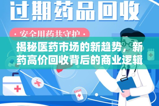 徐州揭秘医药市场的新趋势，新药高价回收背后的商业逻辑与社会影响