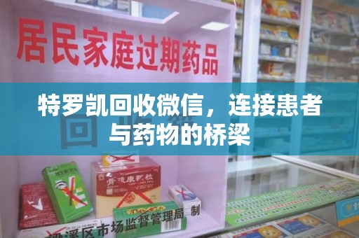 徐州特罗凯回收微信，连接患者与药物的桥梁