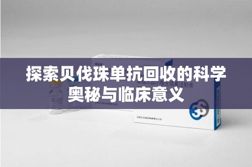 徐州探索贝伐珠单抗回收的科学奥秘与临床意义