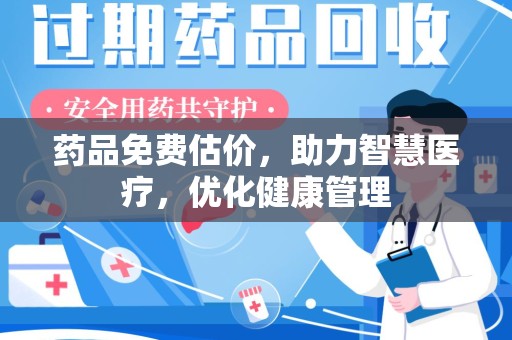徐州药品免费估价，助力智慧医疗，优化健康管理