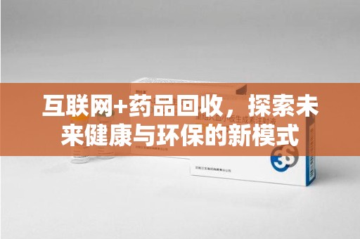 徐州互联网+药品回收，探索未来健康与环保的新模式