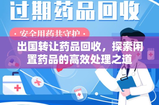 徐州出国转让药品回收，探索闲置药品的高效处理之道