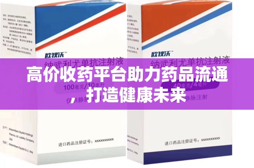 徐州高价收药平台助力药品流通，打造健康未来