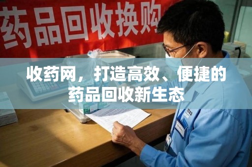徐州收药网，打造高效、便捷的药品回收新生态