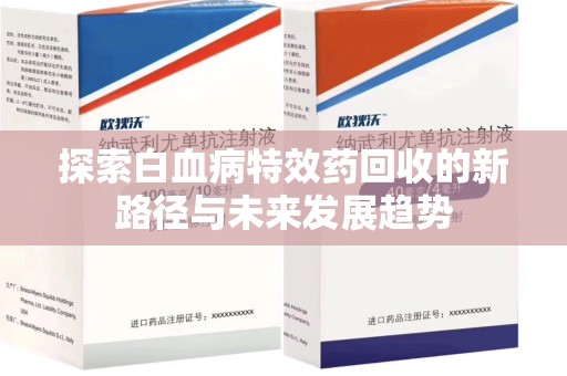 徐州探索白血病特效药回收的新路径与未来发展趋势