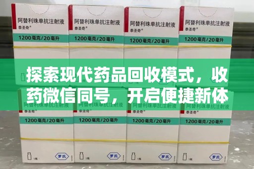 徐州探索现代药品回收模式，收药微信同号，开启便捷新体验