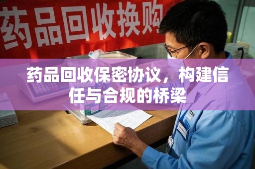 徐州药品回收保密协议，构建信任与合规的桥梁