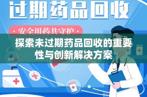 徐州探索未过期药品回收的重要性与创新解决方案