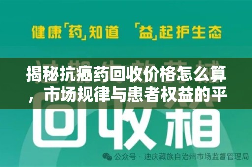 徐州揭秘抗癌药回收价格怎么算，市场规律与患者权益的平衡点
