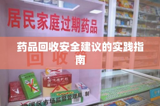徐州药品回收安全建议的实践指南