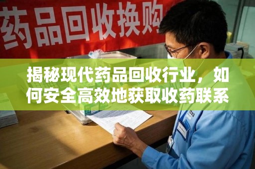 徐州揭秘现代药品回收行业，如何安全高效地获取收药联系方式