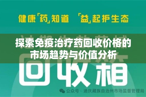 徐州探索免疫治疗药回收价格的市场趋势与价值分析