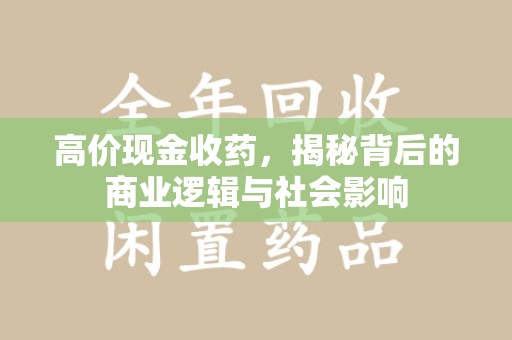 徐州高价现金收药，揭秘背后的商业逻辑与社会影响