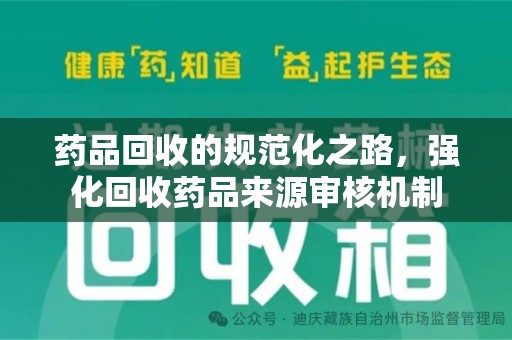 徐州药品回收的规范化之路，强化回收药品来源审核机制