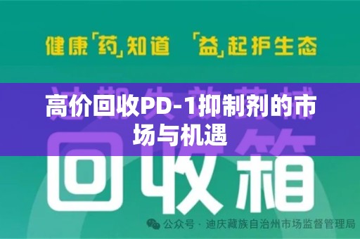 徐州高价回收PD-1抑制剂的市场与机遇