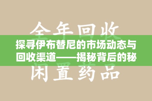 徐州探寻伊布替尼的市场动态与回收渠道——揭秘背后的秘密