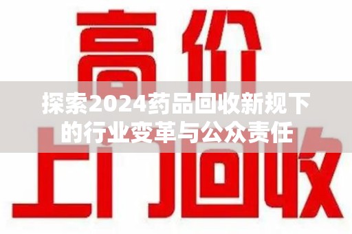 徐州探索2024药品回收新规下的行业变革与公众责任