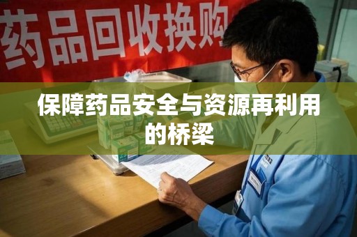 徐州保障药品安全与资源再利用的桥梁