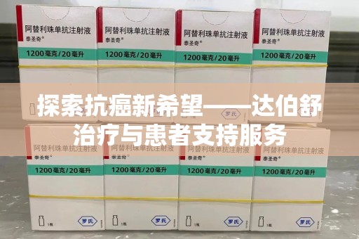 徐州探索抗癌新希望——达伯舒治疗与患者支持服务