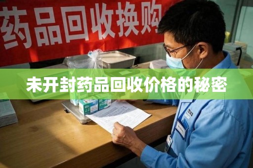 徐州未开封药品回收价格的秘密