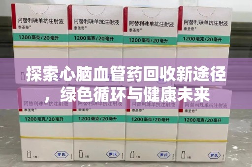 徐州探索心脑血管药回收新途径，绿色循环与健康未来