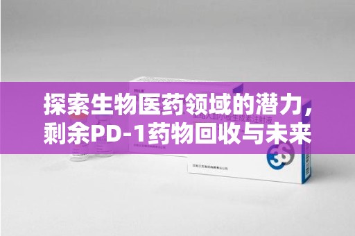 徐州探索生物医药领域的潜力，剩余PD-1药物回收与未来创新