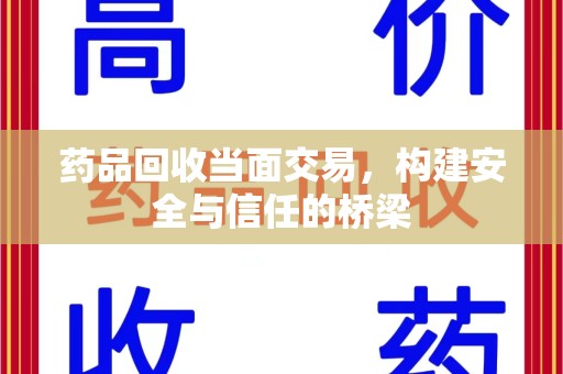 徐州药品回收当面交易，构建安全与信任的桥梁