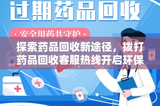徐州探索药品回收新途径，拨打药品回收客服热线开启环保之旅