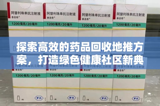 徐州探索高效的药品回收地推方案，打造绿色健康社区新典范