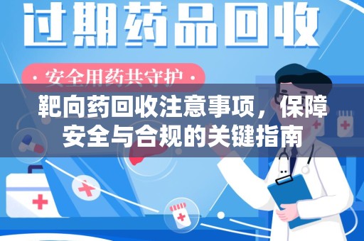 徐州靶向药回收注意事项，保障安全与合规的关键指南