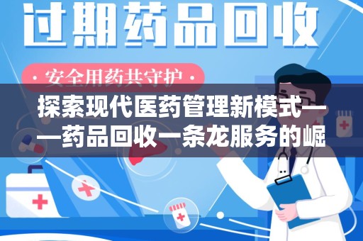 徐州探索现代医药管理新模式——药品回收一条龙服务的崛起与未来