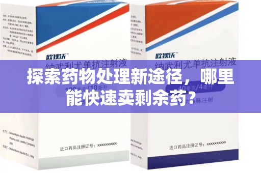 徐州探索药物处理新途径，哪里能快速卖剩余药？