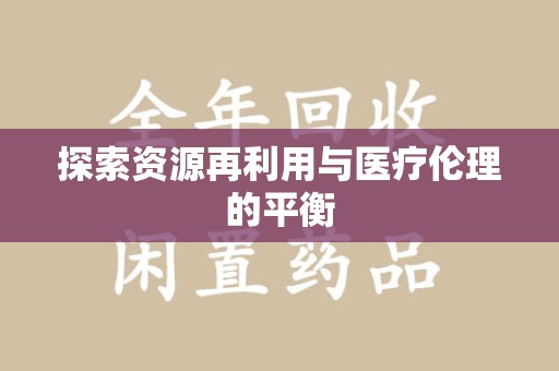徐州探索资源再利用与医疗伦理的平衡