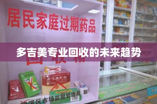 徐州多吉美专业回收的未来趋势