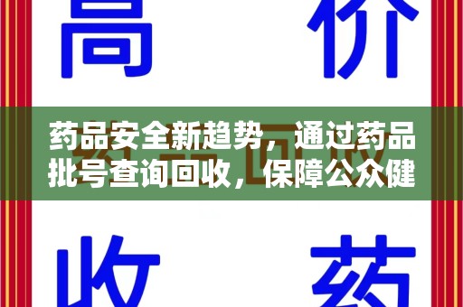 徐州药品安全新趋势，通过药品批号查询回收，保障公众健康